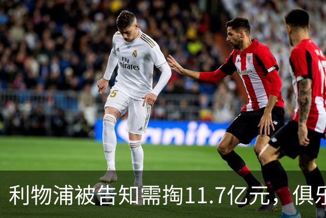 利物浦被告知需掏11.7亿元，俱乐部对转会进展感到“惊讶”